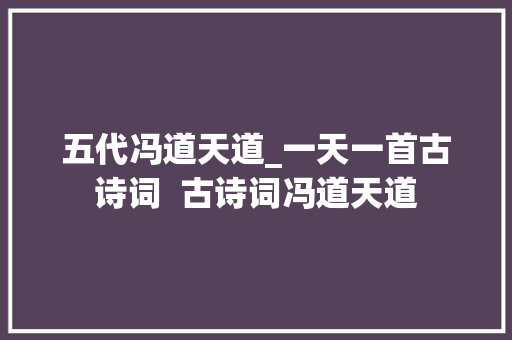 五代冯道天道_一天一首古诗词  古诗词冯道天道