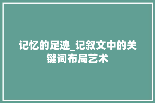 记忆的足迹_记叙文中的关键词布局艺术