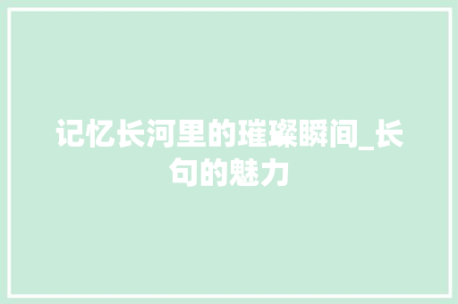 记忆长河里的璀璨瞬间_长句的魅力