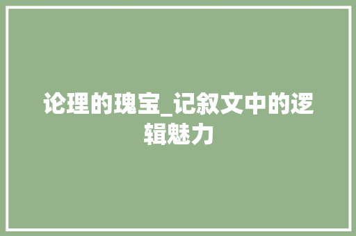 论理的瑰宝_记叙文中的逻辑魅力