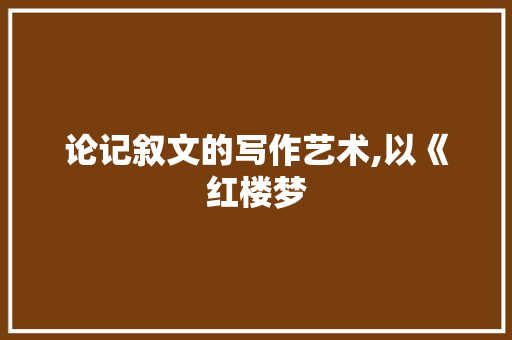 论记叙文的写作艺术,以《红楼梦