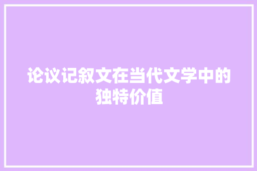 论议记叙文在当代文学中的独特价值