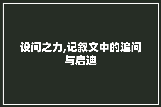 设问之力,记叙文中的追问与启迪