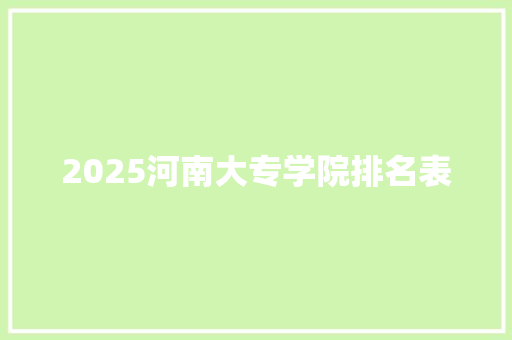 2025河南大专学院排名表 未命名