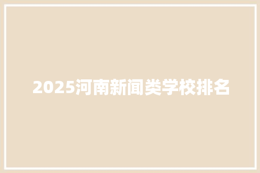 2025河南新闻类学校排名 未命名