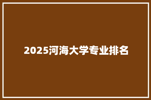 2025河海大学专业排名