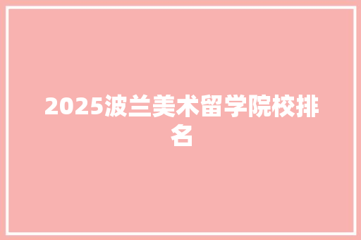 2025波兰美术留学院校排名 未命名