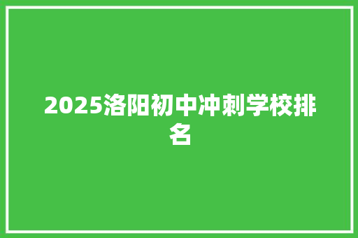 2025洛阳初中冲刺学校排名