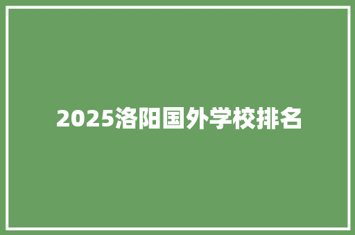 2025洛阳国外学校排名 未命名