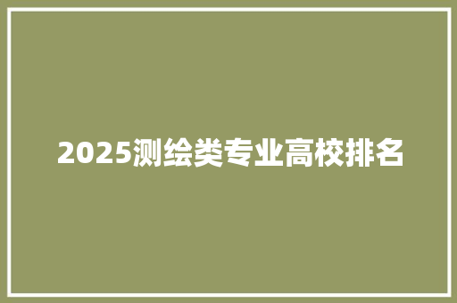 2025测绘类专业高校排名