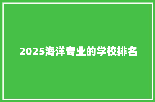 2025海洋专业的学校排名