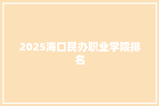 2025海口民办职业学院排名 未命名