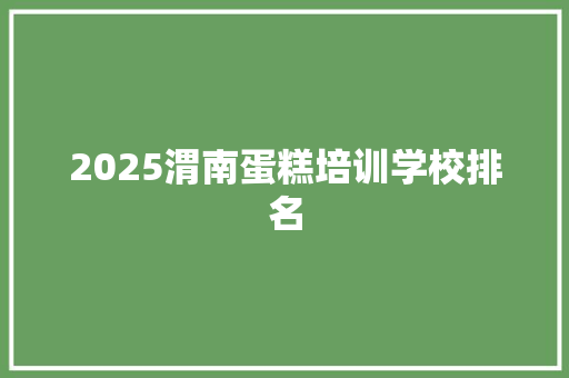 2025渭南蛋糕培训学校排名