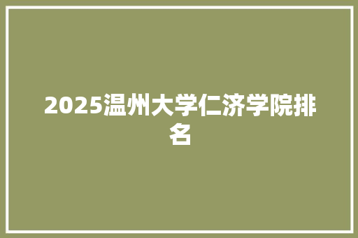 2025温州大学仁济学院排名