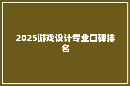 2025游戏设计专业口碑排名 未命名