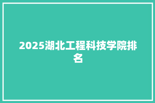 2025湖北工程科技学院排名 未命名