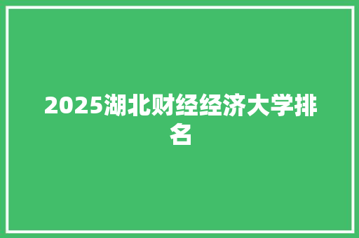 2025湖北财经经济大学排名 未命名