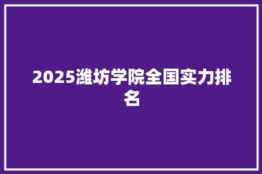 2025潍坊学院全国实力排名