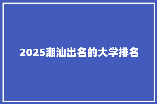 2025潮汕出名的大学排名