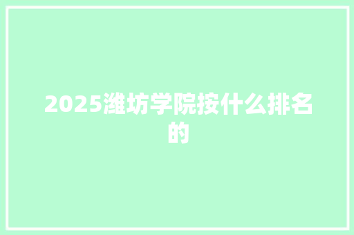 2025潍坊学院按什么排名的 未命名