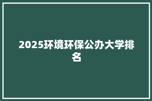 2025环境环保公办大学排名