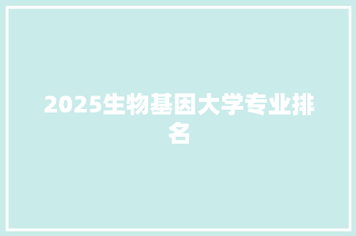 2025生物基因大学专业排名