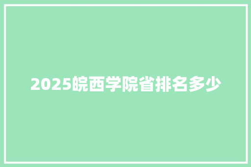 2025皖西学院省排名多少