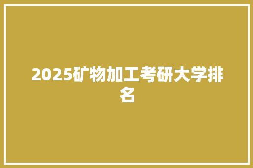 2025矿物加工考研大学排名