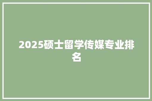 2025硕士留学传媒专业排名 未命名