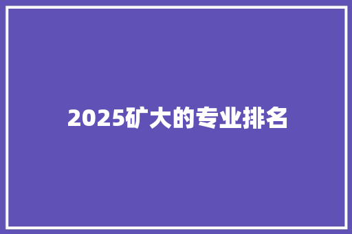 2025矿大的专业排名