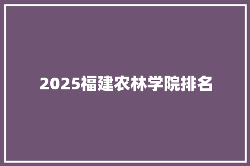 2025福建农林学院排名 未命名