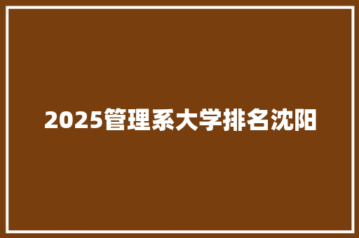 2025管理系大学排名沈阳