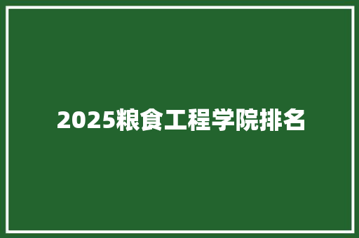 2025粮食工程学院排名 未命名