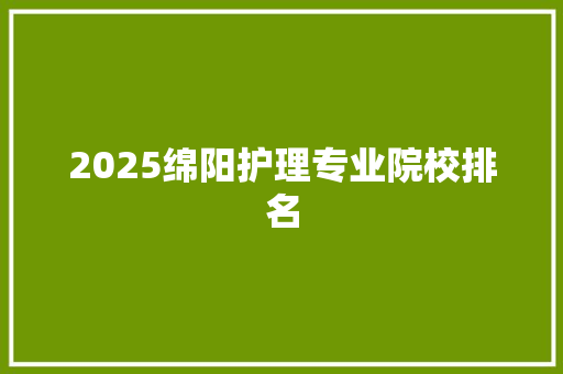 2025绵阳护理专业院校排名 未命名