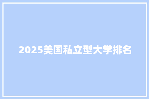 2025美国私立型大学排名 未命名