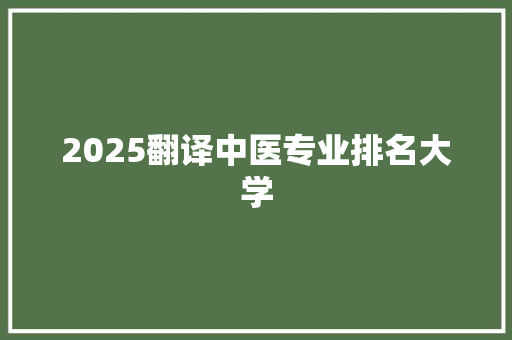 2025翻译中医专业排名大学 未命名