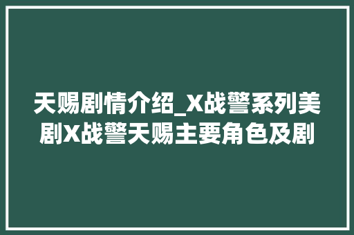 天赐剧情介绍_X战警系列美剧X战警天赐主要角色及剧情介绍 职场范文