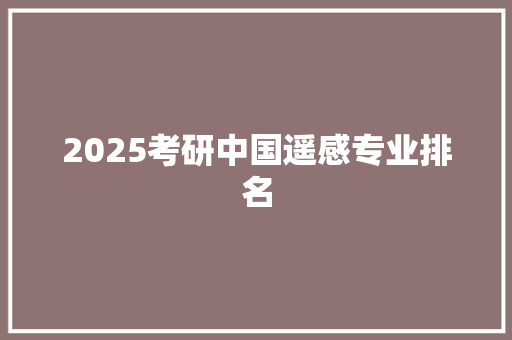 2025考研中国遥感专业排名 未命名