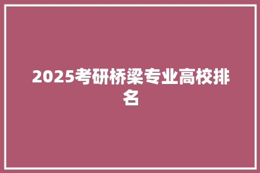 2025考研桥梁专业高校排名 未命名