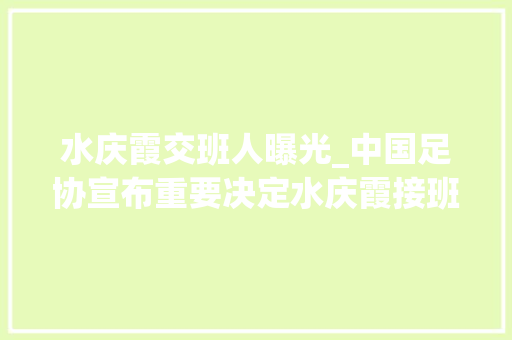 水庆霞交班人曝光_中国足协宣布重要决定水庆霞接班人曝光不是陈婉婷球迷意外