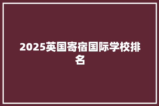 2025英国寄宿国际学校排名