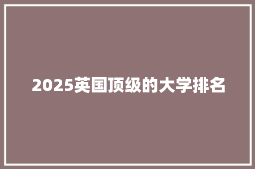 2025英国顶级的大学排名 未命名