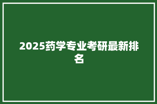 2025药学专业考研最新排名