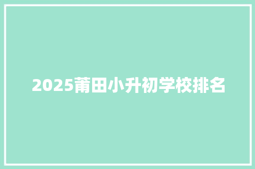 2025莆田小升初学校排名