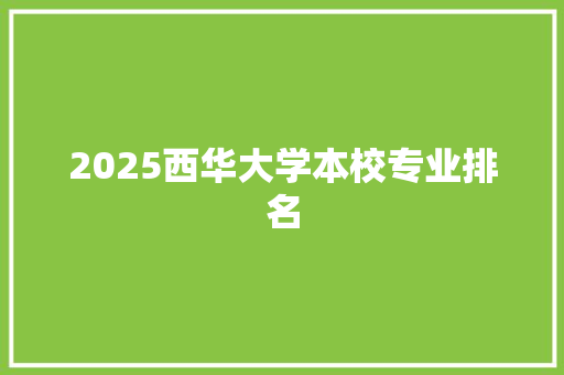 2025西华大学本校专业排名