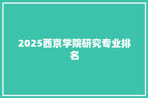 2025西京学院研究专业排名