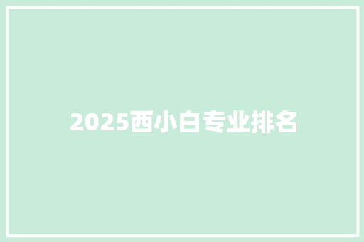 2025西小白专业排名