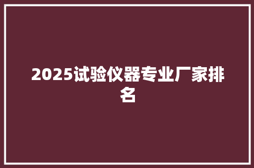 2025试验仪器专业厂家排名