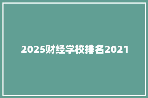 2025财经学校排名2021 未命名