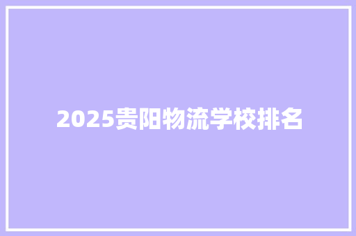 2025贵阳物流学校排名 未命名